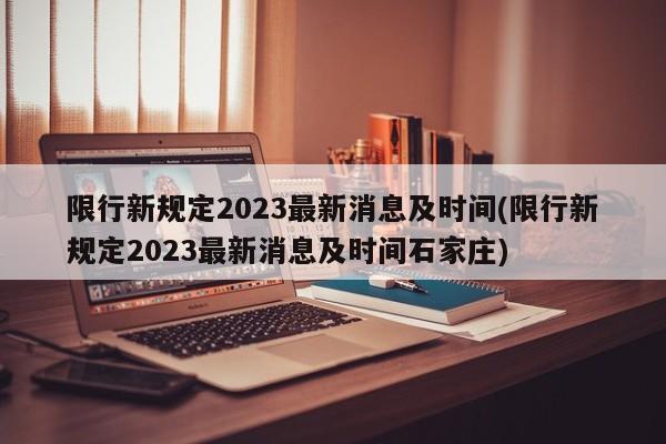 限行新规定2023最新消息及时间(限行新规定2023最新消息及时间石家庄)