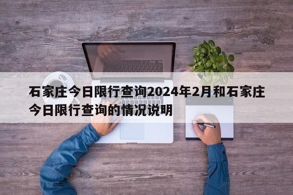 石家庄今日限行查询2024年2月和石家庄今日限行查询的情况说明