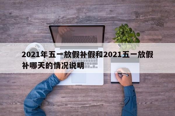 2021年五一放假补假和2021五一放假补哪天的情况说明