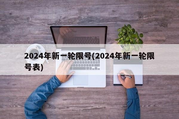 2024年新一轮限号(2024年新一轮限号表)