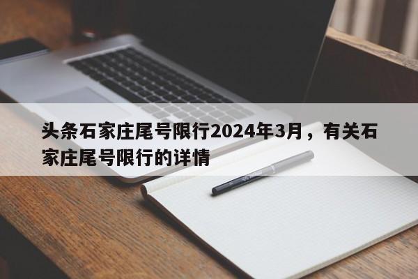 头条石家庄尾号限行2024年3月，有关石家庄尾号限行的详情