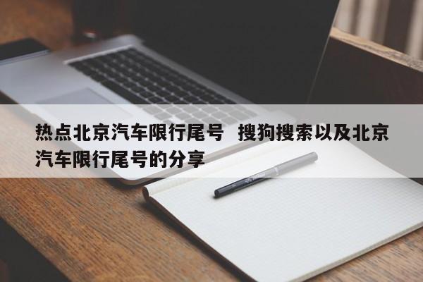 热点北京汽车限行尾号  搜狗搜索以及北京汽车限行尾号的分享