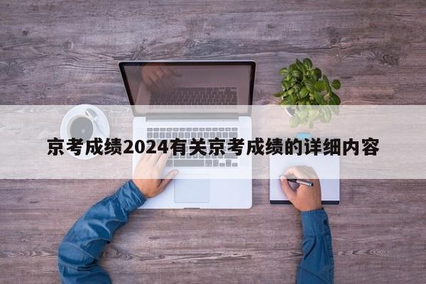 京考成绩2024有关京考成绩的详细内容