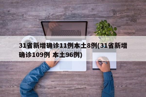 31省新增确诊11例本土8例(31省新增确诊109例 本土96例)