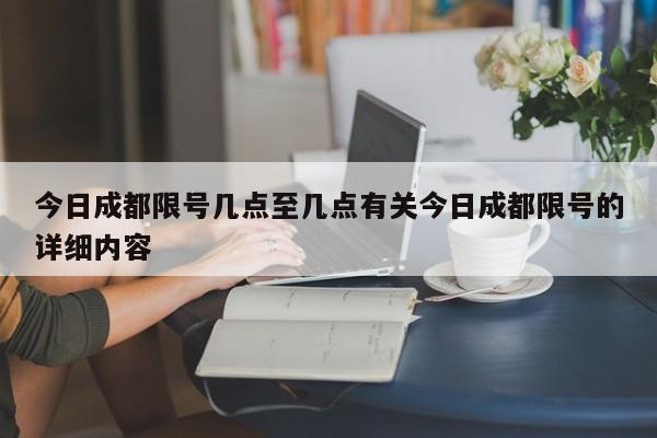 今日成都限号几点至几点有关今日成都限号的详细内容