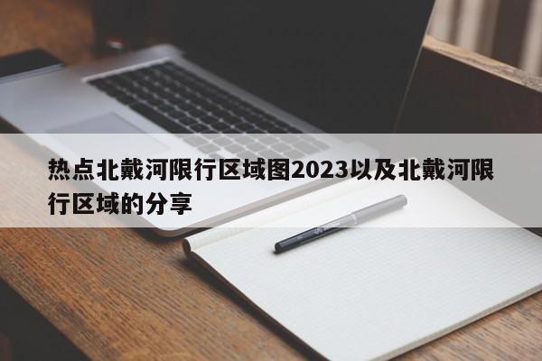 热点北戴河限行区域图2023以及北戴河限行区域的分享