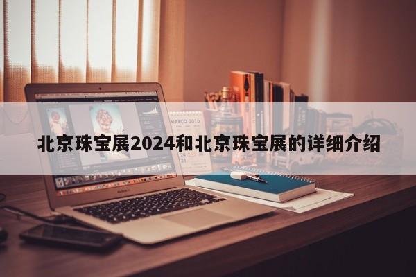 北京珠宝展2024和北京珠宝展的详细介绍