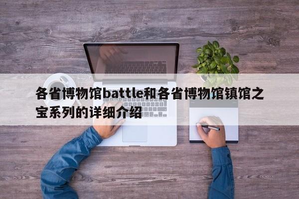 各省博物馆battle和各省博物馆镇馆之宝系列的详细介绍