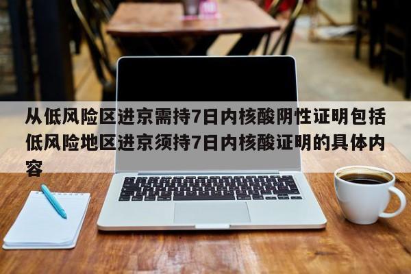 从低风险区进京需持7日内核酸阴性证明包括低风险地区进京须持7日内核酸证明的具体内容