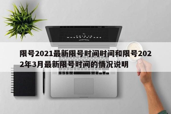 限号2021最新限号时间时间和限号2022年3月最新限号时间的情况说明