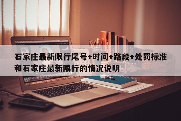 石家庄最新限行尾号+时间+路段+处罚标准和石家庄最新限行的情况说明