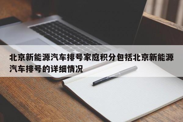 北京新能源汽车排号家庭积分包括北京新能源汽车排号的详细情况