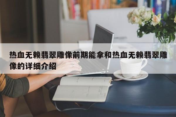 热血无赖翡翠雕像前期能拿和热血无赖翡翠雕像的详细介绍