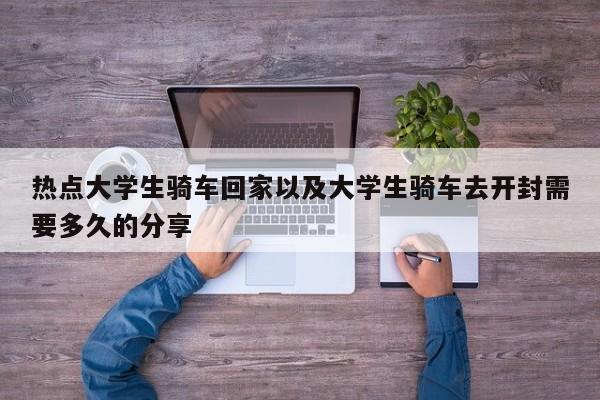 热点大学生骑车回家以及大学生骑车去开封需要多久的分享