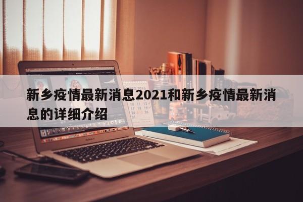 新乡疫情最新消息2021和新乡疫情最新消息的详细介绍