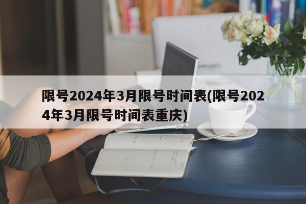 限号2024年3月限号时间表(限号2024年3月限号时间表重庆)