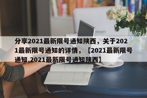 分享2021最新限号通知陕西，关于2021最新限号通知的详情，【2021最新限号通知,2021最新限号通知陕西】