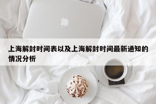 上海解封时间表以及上海解封时间最新通知的情况分析