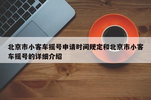 北京市小客车摇号申请时间规定和北京市小客车摇号的详细介绍