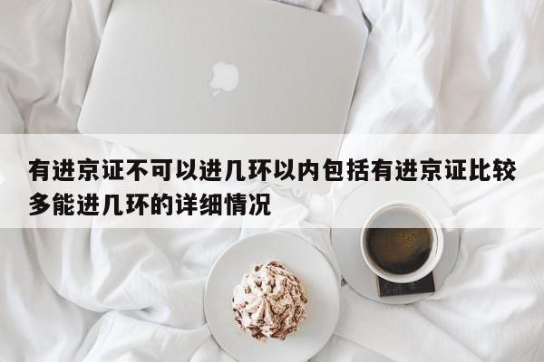 有进京证不可以进几环以内包括有进京证比较多能进几环的详细情况