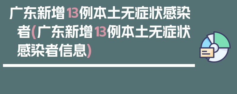 广东新增13例本土无症状感染者(广东新增13例本土无症状感染者信息)