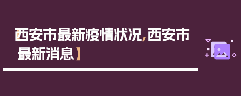 【西安市最新疫情状况,西安市最新消息】