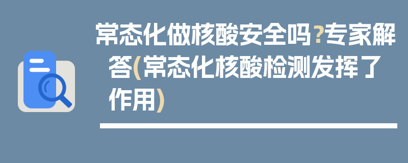 常态化做核酸安全吗？专家解答(常态化核酸检测发挥了作用)