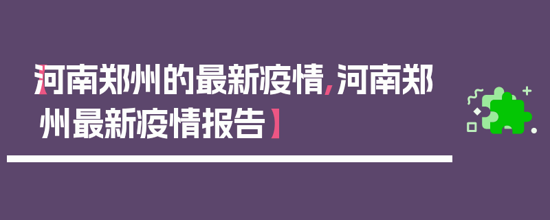 【河南郑州的最新疫情,河南郑州最新疫情报告】