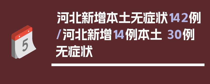 河北新增本土无症状142例/河北新增14例本土 30例无症状