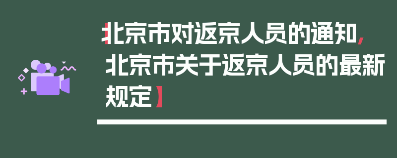 【北京市对返京人员的通知,北京市关于返京人员的最新规定】