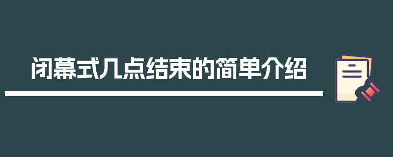 闭幕式几点结束的简单介绍