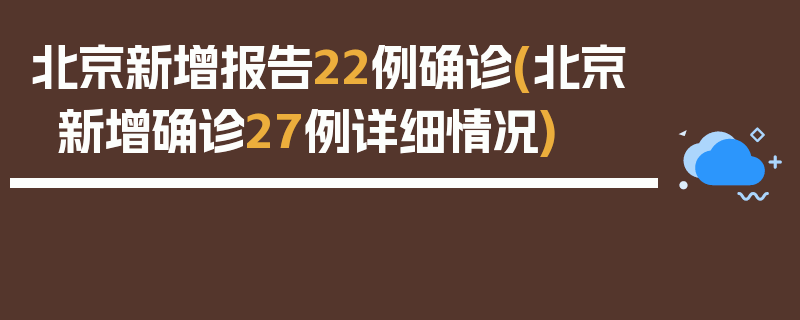 北京新增报告22例确诊(北京新增确诊27例详细情况)