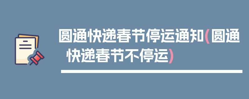 圆通快递春节停运通知(圆通快递春节不停运)