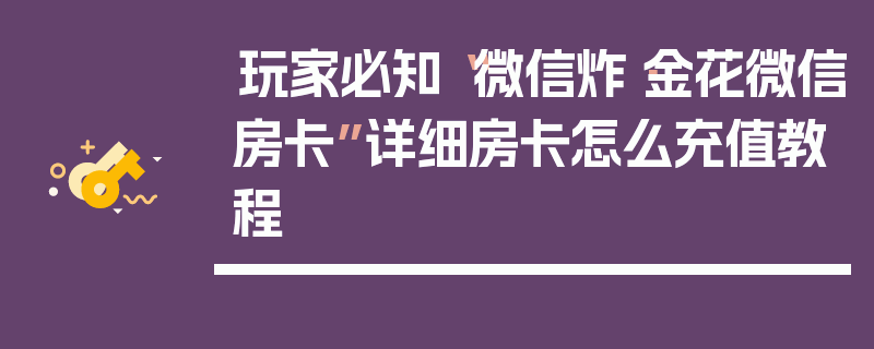 玩家必知“微信炸·金花微信房卡”详细房卡怎么充值教程