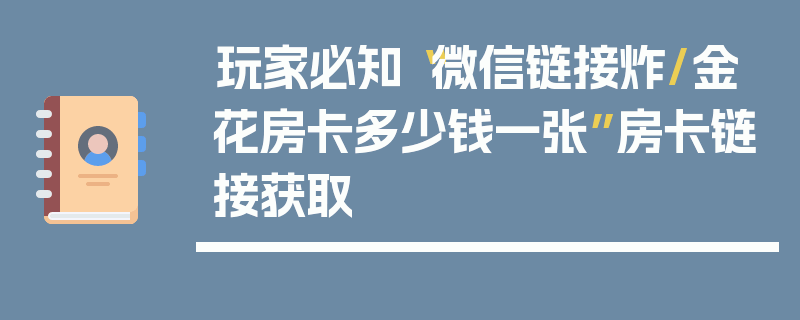 玩家必知“微信链接炸/金花房卡多少钱一张”房卡链接获取