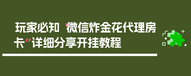 玩家必知“微信炸金花代理房卡”详细分享开挂教程