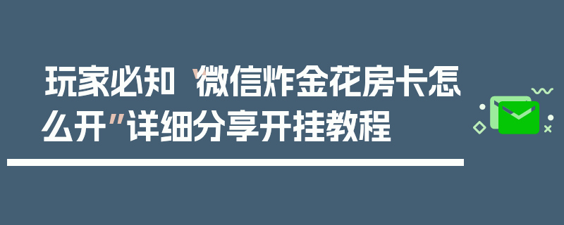 玩家必知“微信炸金花房卡怎么开”详细分享开挂教程