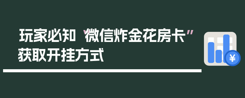 玩家必知“微信炸金花房卡”获取开挂方式