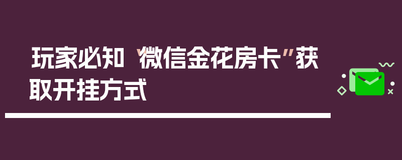 玩家必知“微信金花房卡”获取开挂方式