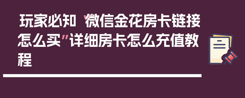 玩家必知“微信金花房卡链接怎么买”详细房卡怎么充值教程