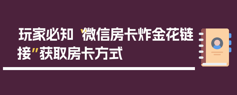 玩家必知“微信房卡炸金花链接”获取房卡方式