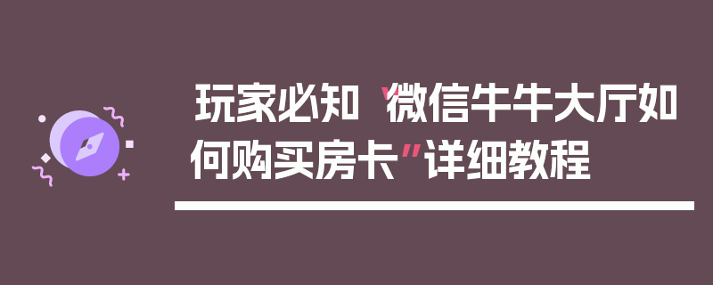 玩家必知“微信牛牛大厅如何购买房卡”详细教程