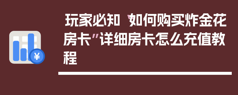 玩家必知“如何购买炸金花房卡”详细房卡怎么充值教程