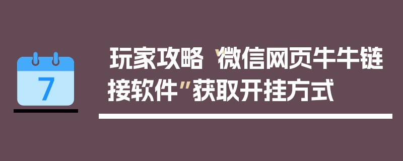玩家攻略“微信网页牛牛链接软件”获取开挂方式