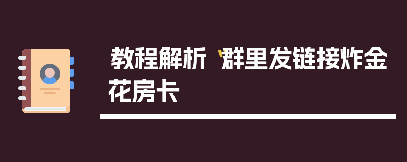 教程解析“群里发链接炸金花房卡
