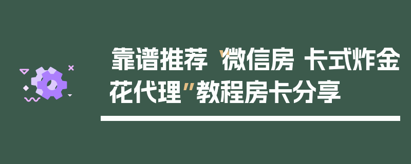 靠谱推荐“微信房 卡式炸金花代理”教程房卡分享