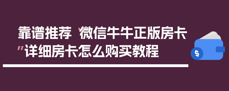 靠谱推荐“微信牛牛正版房卡”详细房卡怎么购买教程