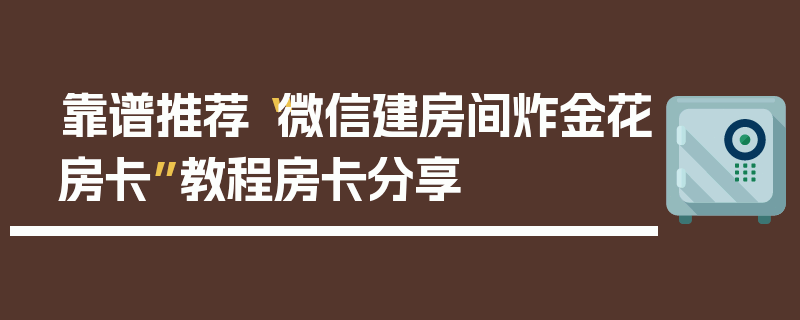 靠谱推荐“微信建房间炸金花房卡”教程房卡分享