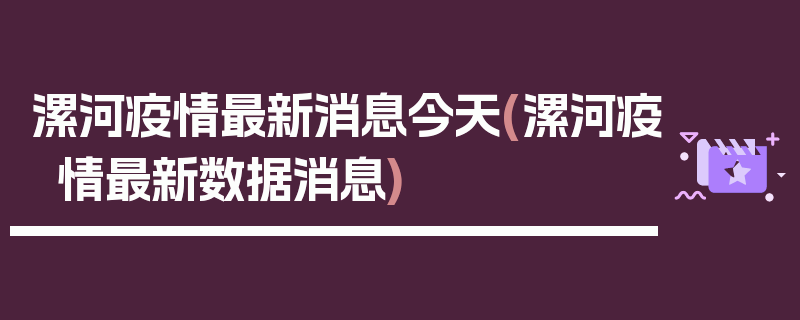 漯河疫情最新消息今天(漯河疫情最新数据消息)