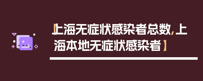 【上海无症状感染者总数,上海本地无症状感染者】